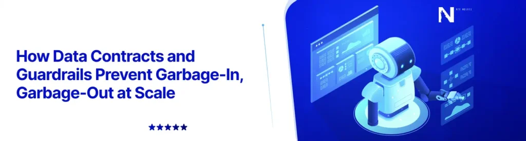 How Data Contracts and Guardrails Prevent Garbage-In, Garbage-Out at Scale