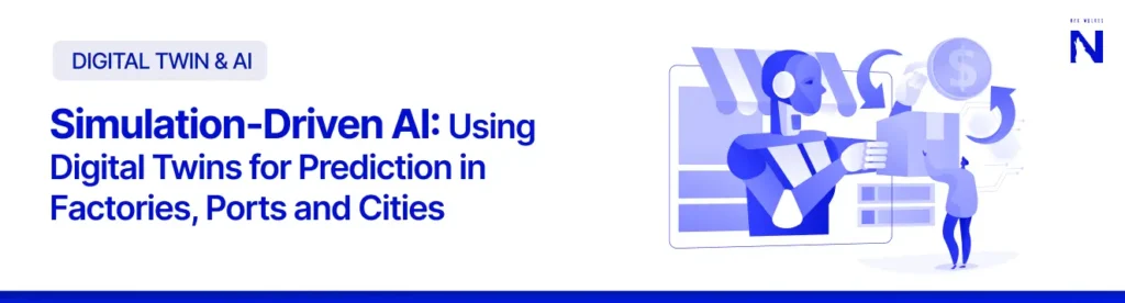 Simulation-Driven AI: Using Digital Twins for Prediction in Factories, Ports and Cities 7
