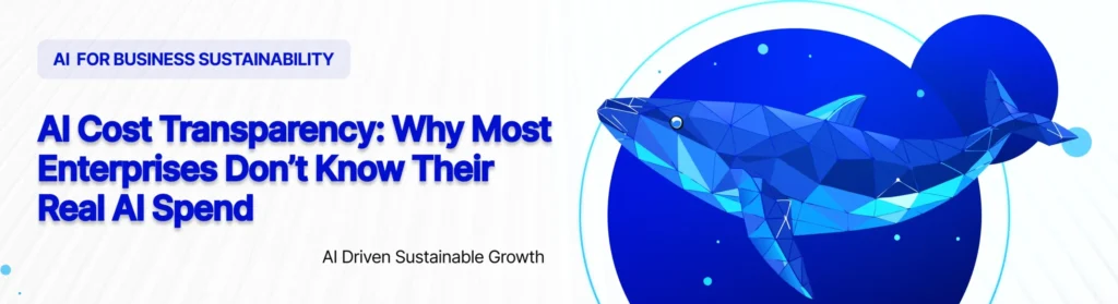 AI Cost Transparency: Why Most Enterprises Don’t Know Their Real AI Spend