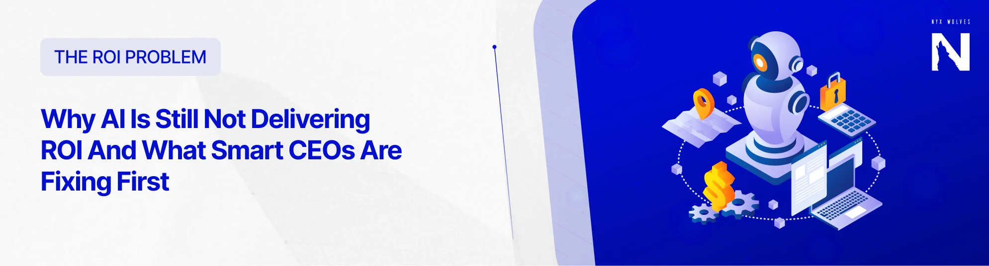 Nyx Wolves Why AI Is Still Not Delivering ROI And What Smart CEOs Are Fixing First