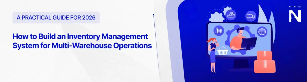 How to Build an Inventory Management System for Multi-Warehouse Operations (A Practical Guide for 2026)
